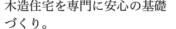 木造住宅を専門に安心の基礎づくり。