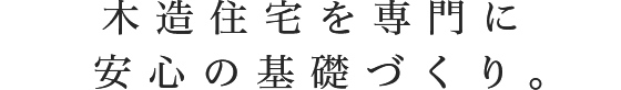 木造住宅を専門に安心の基礎づくり。